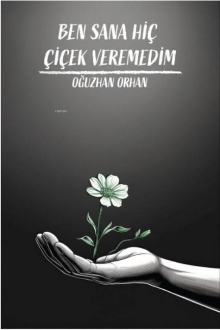 Ben Sana Hic Cicek Veremedim - Oguzhan Orhan