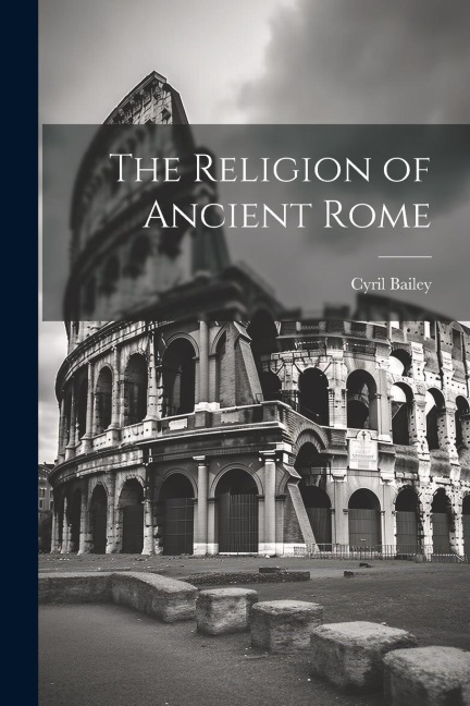 The Religion of Ancient Rome - Cyril Bailey