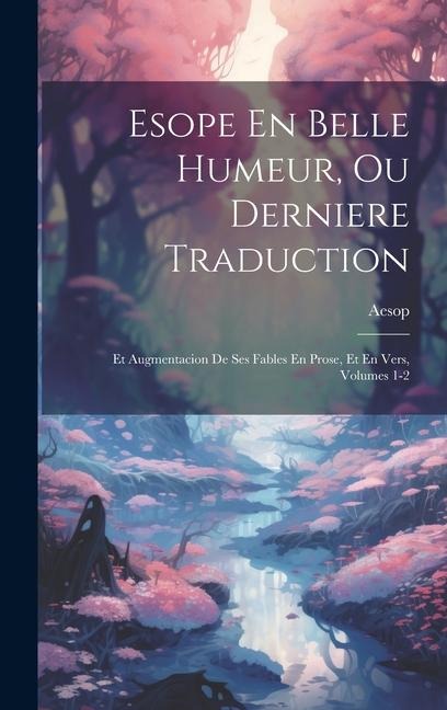 Esope En Belle Humeur, Ou Derniere Traduction: Et Augmentacion De Ses Fables En Prose, Et En Vers, Volumes 1-2 - Aesop