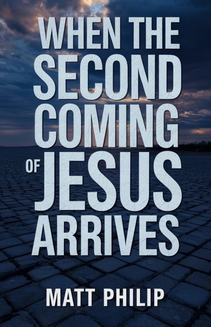 When The Second Coming of Jesus Arrives - Matt Philip