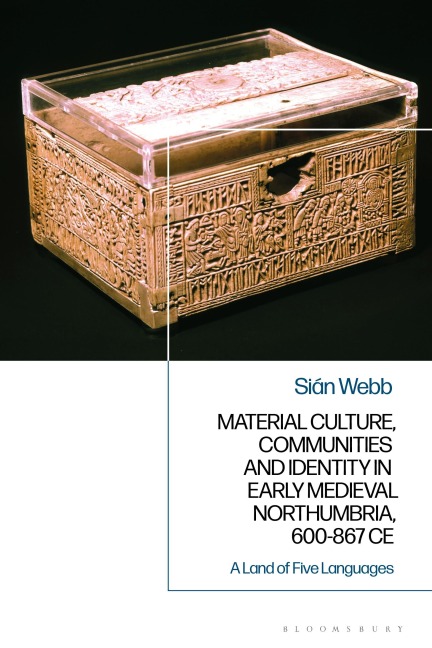 Material Culture, Communities and Identity in Early Medieval Northumbria, 600-867 CE - Sián Webb