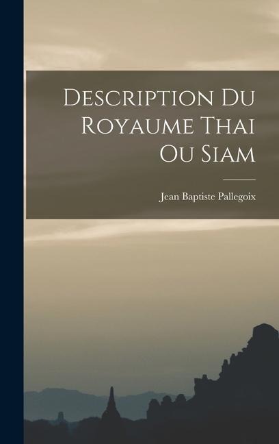 Description Du Royaume Thai Ou Siam - Jean Baptiste Pallegoix