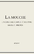 Cover-Bild zum Titel 'La Mouche - l'Inexplicable Complicité de l'Être' von 'Mark C. Brown'