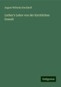 Luther's Lehre von der kirchlichen Gewalt - August Wilhelm Dieckhoff