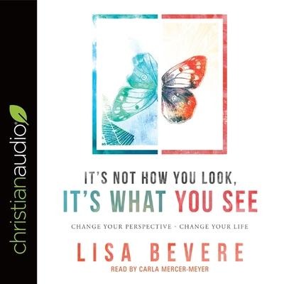It's Not How You Look, It's What You See Lib/E: Change Your Perspective--Change Your Life - Lisa Bevere