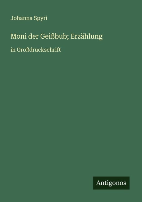 Moni der Geißbub; Erzählung - Johanna Spyri