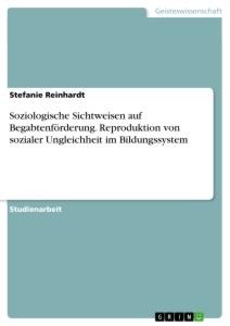 Soziologische Sichtweisen auf Begabtenförderung. Reproduktion von sozialer Ungleichheit im Bildungssystem - Stefanie Reinhardt