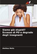 Cover-Bild zum Titel 'Siamo già stupidi? Eccesso di PD e degrado degli insegnanti' von 'Alethea Wells'