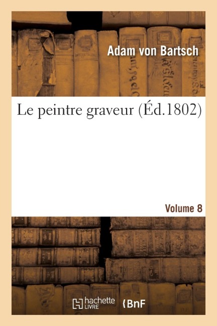 Le Peintre Graveur. Volume 8 - Adam Von Bartsch