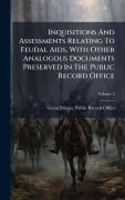 Cover-Bild zum Titel 'Inquisitions And Assessments Relating To Feudal Aids, With Other Analogous Documents Preserved In The Public Record Office' von ''