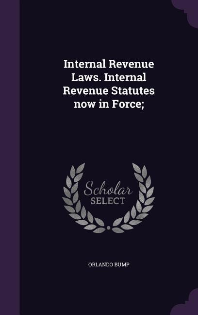 Internal Revenue Laws. Internal Revenue Statutes now in Force; - Orlando Bump