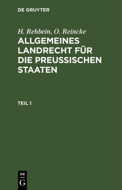 H. Rehbein; O. Reincke: Allgemeines Landrecht für die Preußischen Staaten. Teil 1 - H. Rehbein, O. Reincke