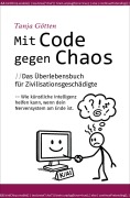 Mit Code gegen Chaos - Das Überlebensbuch für Zivilisationsgeschädigte - Tanja Götten