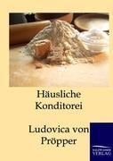 Häusliche Konditorei - Ludovica von Pröpper