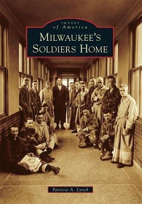 Milwaukee's Soldiers Home - Patricia A. Lynch
