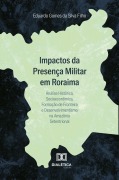 Cover-Bild zum Titel 'Impactos da Presença Militar em Roraima' von 'Eduardo Gomes da Silva Filho'