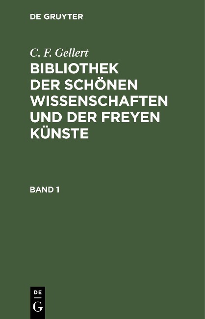 C. F. Gellert: Bibliothek der schönen Wissenschaften und der freyen Künste. Band 1 - C. F. Gellert
