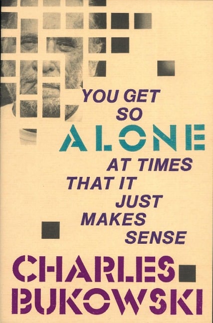 You Get So Alone at Times That It Just Makes Sense - Charles Bukowski