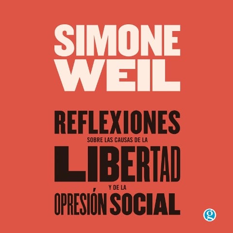 Reflexiones sobre las causas de la libertad y de la opresión social - Simone Weil