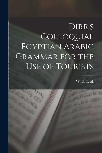Dirr's Colloquial Egyptian Arabic Grammar for the Use of Tourists - W. H. Lyall