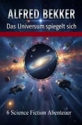 Cover-Bild zum Titel 'Das Universum spiegelt sich: 6 Science Fiction Abenteuer' von 'Alfred Bekker'