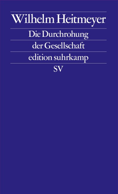 Die Durchrohung der Gesellschaft - Signaturen der Bedrohung III (Signaturen der Bedrohung 3) - Wilhelm Heitmeyer