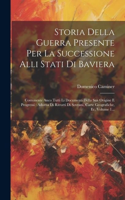 Storia Della Guerra Presente Per La Successione Alli Stati Di Baviera - Domenico Caminer