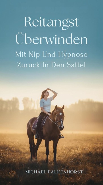 Reitangst Überwinden: Mit Nlp Und Hypnose Zurück In Den Sattel - Michael Falkenhorst