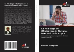 Cover-Bild zum Titel 'La Mia Saga del (Dis)Lavoro in Guyana: Racconti dalla Cripta' von 'Kerwin A. Livingstone'