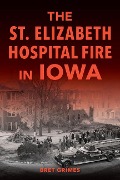 Cover-Bild zum Titel 'The St. Elizabeth Hospital Fire in Iowa' von 'Grimes'