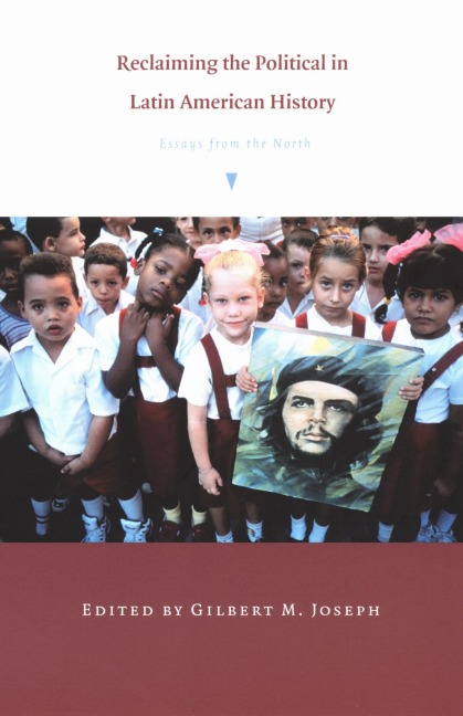 Reclaiming the Political in Latin American History - 
