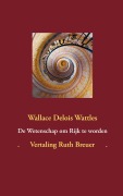 Cover-Bild zum Titel 'De Wetenschap om Rijk te worden' von 'Wallace Delois Wattles, Ruth Breuer'