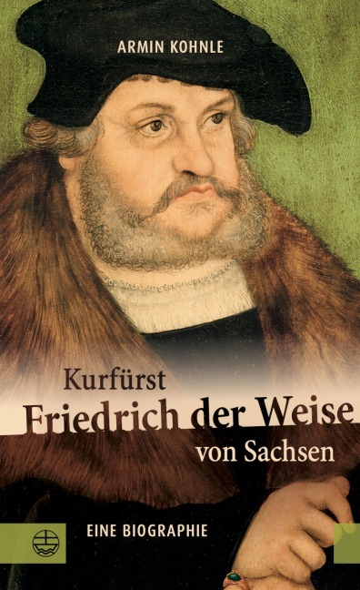 Kurfürst Friedrich der Weise von Sachsen (1463-1525) - Armin Kohnle