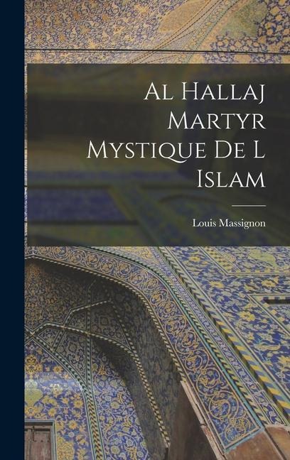Al Hallaj Martyr Mystique De L Islam - Louis Massignon