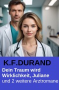 Cover-Bild zum Titel 'Dein Traum wird Wirklichkeit, Juliane und 2 weitere Arztromane' von 'K. F. Durand'