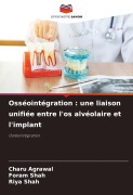 Cover-Bild zum Titel 'Osséointégration : une liaison unifiée entre l'os alvéolaire et l'implant' von 'Charu Agrawal, Foram Shah, Riya Shah'