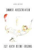 Cover-Bild zum Titel 'IMMER AUSSCHLAFEN  IST   AUCH KEINE LÖSUNG' von 'Axel Beyer'