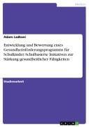 Cover-Bild zum Titel 'Entwicklung und Bewertung eines Gesundheitsförderungsprogramms für Schulkinder. Schulbasierte Initiativen zur Stärkung gesundheitlicher Fähigkeiten' von 'Adam Ladkani'