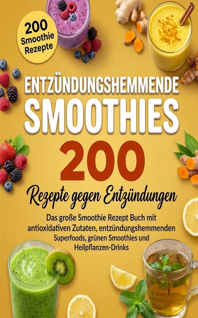 Entzündungshemmende Smoothies - 200 Rezepte gegen Entzündungen - Rita Melling