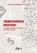 Vanguardas Digitais: Jornalismo Político e Ativismo em Rede no Brasil - Eleonora de Magalhães Carvalho