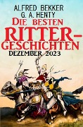 Cover-Bild zum Titel 'Die besten Rittergeschichten Dezember 2023' von 'Alfred Bekker, G. A. Henty'
