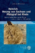 Cover-Bild zum Titel 'Heinrich Herzog von Sachsen und Pfalzgraf bei Rhein' von 'Andrea Briechle'