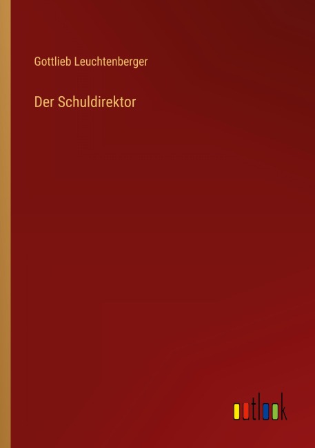 Der Schuldirektor - Gottlieb Leuchtenberger