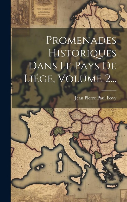 Promenades Historiques Dans Le Pays De Liége, Volume 2... - 