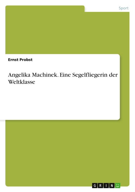 Angelika Machinek. Eine Segelfliegerin der Weltklasse - Ernst Probst