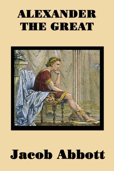 Alexander the Great - Jacob Abbott