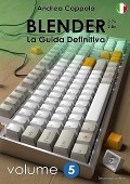 BLENDER - LA GUIDA DEFINITIVA - VOLUME 5 - Edizione 2 - Andrea Coppola