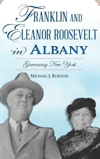 Franklin and Eleanor Roosevelt in Albany - Michael J Burgess