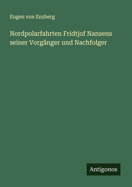 Nordpolarfahrten Fridtjof Nansens seiner Vorgänger und Nachfolger - Eugen Von Enzberg