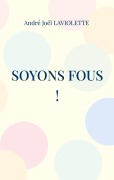 Cover-Bild zum Titel 'Soyons fous !' von 'André Joël Laviolette'
